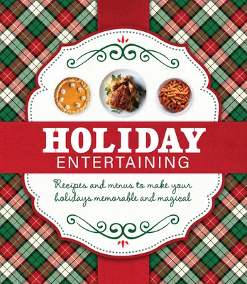 Urlaub und Unterhaltung: Rezepte und Menüs für unvergessliche und magische Feiertage - Holiday Entertaining: Recipes and Menus to Make Your Holidays Memorable and Magical