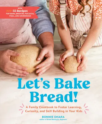 Lasst uns Brot backen! Ein Familienkochbuch zur Förderung von Lernen, Neugier und Geschicklichkeit bei Ihren Kindern - Let's Bake Bread!: A Family Cookbook to Foster Learning, Curiosity, and Skill Building in Your Kids