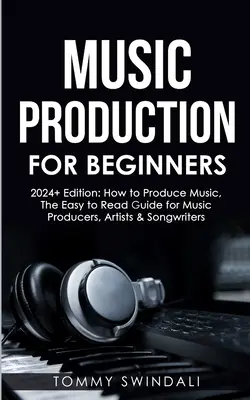 Musikproduktion für Einsteiger 2024+ Edition: Wie man Musik produziert, Der leicht verständliche Leitfaden für Musikproduzenten, Künstler & Songwriter (2024, Musikbus - Music Production For Beginners 2024+ Edition: How to Produce Music, The Easy to Read Guide for Music Producers, Artists & Songwriters (2024, music bus