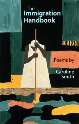 Das Handbuch zur Einwanderung: Gedichte von Caroline Smith - The Immigration Handbook: Poems by Caroline Smith