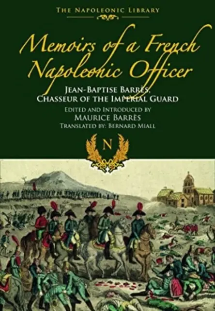 Memoiren eines französischen napoleonischen Offiziers: Jean-Baptiste Barres, Chasseur der kaiserlichen Garde - Memoirs of a French Napoleonic Officer: Jean-Baptiste Barres, Chasseur of the Imperial Guard