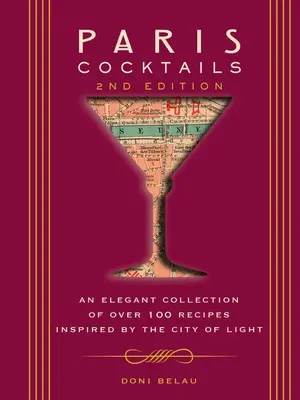 Paris Cocktails, Zweite Ausgabe: Eine elegante Sammlung von über 100 Rezepten, inspiriert von der Stadt des Lichts - Paris Cocktails, Second Edition: An Elegant Collection of Over 100 Recipes Inspired by the City of Light