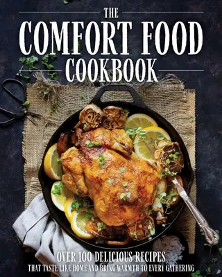 Das Comfort Food Kochbuch: Über 100 Rezepte, die wie zu Hause schmecken - The Comfort Food Cookbook: Over 100 Recipes That Taste Like Home