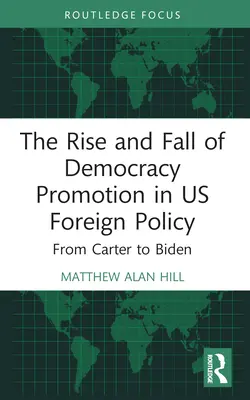 Aufstieg und Fall der Demokratieförderung in der US-Außenpolitik: Von Carter bis Biden - The Rise and Fall of Democracy Promotion in Us Foreign Policy: From Carter to Biden