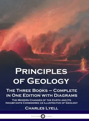 Prinzipien der Geologie: Die drei Bücher - vollständig in einer Ausgabe mit Diagrammen; Die modernen Veränderungen der Erde und ihrer Bewohner betrachtet - Principles of Geology: The Three Books - Complete in One Edition with Diagrams; The Modern Changes of the Earth and Its Inhabitants Considere