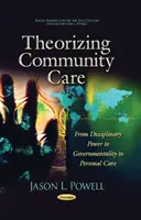 Theoretisierung der gemeinschaftlichen Pflege - von der disziplinären Macht über die Gouvernementalität bis zur persönlichen Pflege - Theorizing Community Care - From Disciplinary Power to Governmentality to Personal Care