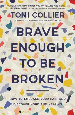 Mutig genug, um zerbrochen zu sein: Wie man seinen Schmerz annimmt und Hoffnung und Heilung entdeckt - Brave Enough to Be Broken: How to Embrace Your Pain and Discover Hope and Healing