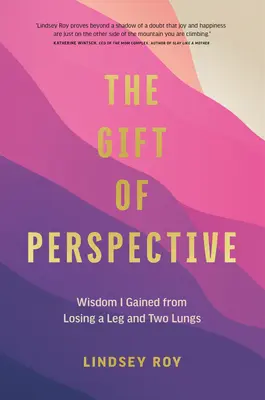 Das Geschenk der Perspektive: Die Weisheit, die ich durch den Verlust eines Beins und zweier Lungenflügel gewonnen habe - The Gift of Perspective: Wisdom I Gained from Losing a Leg and Two Lungs