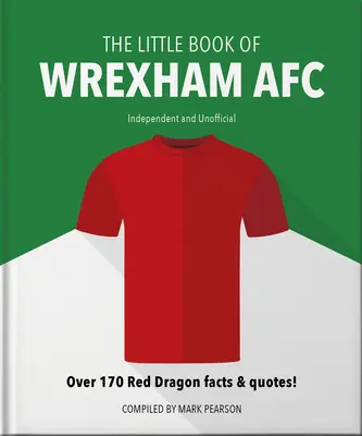 Das kleine Buch von Wrexham Afc: Über 170 Red Dragon Fakten & Zitate! - The Little Book of Wrexham Afc: Over 170 Red Dragon Facts & Quotes!