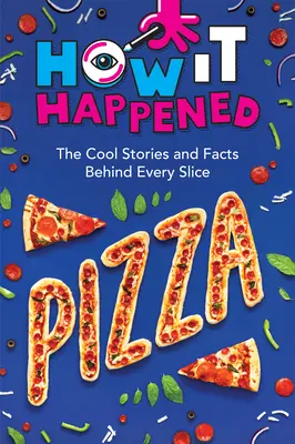 Wie es geschah! Pizza: Die coolen Geschichten und Fakten hinter jedem Stückchen - How It Happened! Pizza: The Cool Stories and Facts Behind Every Slice