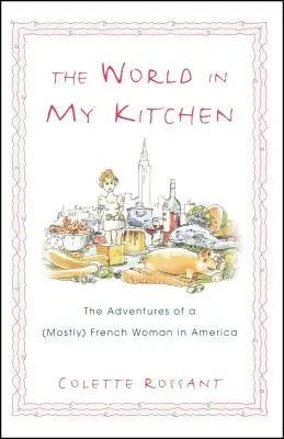 Die Welt in meiner Küche: Die Abenteuer einer (größtenteils) französischen Frau in New York - The World in My Kitchen: The Adventures of a (Mostly) French Woman in New York