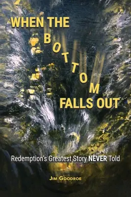 Wenn der Boden herausfällt: Die größte Geschichte der Erlösung, die je erzählt wurde - When the Bottom Falls Out: Redemption's Greatest Story NEVER Told