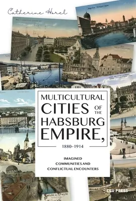 Multikulturelle Städte des Habsburgerreiches, 1880-1914: Imaginierte Gemeinschaften und konfliktreiche Begegnungen - Multicultural Cities of the Habsburg Empire, 1880-1914: Imagined Communities and Conflictual Encounters