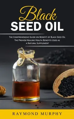 Schwarzkümmelöl: Der umfassende Leitfaden zum Nutzen von Schwarzkümmelöl - Black Seed Oil: The Comprehensive Guide on Benefit of Black Seed Oil