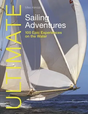 Ultimative Segelabenteuer: 100 epische Erlebnisse auf dem Wasser - Ultimate Sailing Adventures: 100 Epic Experiences on the Water