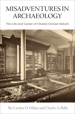 Missgeschicke in der Archäologie: Das Leben und die Karriere von Charles Conrad Abbott - Misadventures in Archaeology: The Life and Career of Charles Conrad Abbott