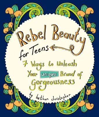 Rebellische Schönheit für Teenager: 7 Wege zur Entfesselung deiner einzigartigen Schönheit - Rebel Beauty for Teens: 7 Ways to Unleash Your Unique Brand of Gorgeousness