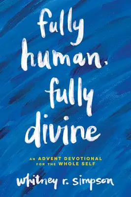 Vollkommen menschlich, vollkommen göttlich: Eine Adventsandacht für das ganze Selbst - Fully Human, Fully Divine: An Advent Devotional for the Whole Self