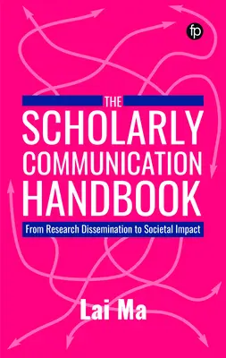 Handbuch der wissenschaftlichen Kommunikation - Von der Verbreitung von Forschungsergebnissen bis zur gesellschaftlichen Wirkung - Scholarly Communication Handbook - From Research Dissemination to Societal Impact