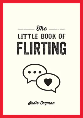 Das kleine Buch des Flirtens: Tipps und Tricks, um die Kunst der Liebe und Verführung zu meistern - The Little Book of Flirting: Tips and Tricks to Help You Master the Art of Love and Seduction