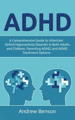 ADHS: Ein umfassender Leitfaden zur Aufmerksamkeitsdefizit-/Hyperaktivitätsstörung bei Erwachsenen und Kindern, ADHS als Elternteil und ADH - ADHD: A Comprehensive Guide to Attention Deficit Hyperactivity Disorder in Both Adults and Children, Parenting ADHD, and ADH