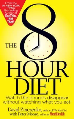 Die 8-Stunden-Diät: Sehen Sie zu, wie die Pfunde verschwinden, ohne darauf zu achten, was Sie essen! - The 8-Hour Diet: Watch the Pounds Disappear Without Watching What You Eat!