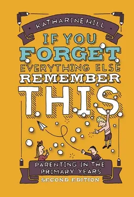 Wenn du alles andere vergisst, erinnere dich an dies: Elternschaft in den ersten Lebensjahren - if You Forget Everything Else Remember This: Parenting in the Primary Years