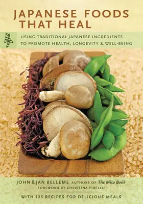 Japanische Lebensmittel, die heilen: Verwendung traditioneller japanischer Zutaten zur Förderung von Gesundheit, Langlebigkeit und Wohlbefinden (mit 125 Rezepten) - Japanese Foods That Heal: Using Traditional Japanese Ingredients to Promote Health, Longevity, & Well-Being (with 125 Recipes)