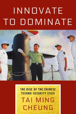 Erneuern, um zu dominieren: Der Aufstieg des chinesischen Techno-Sicherheitsstaates - Innovate to Dominate: The Rise of the Chinese Techno-Security State