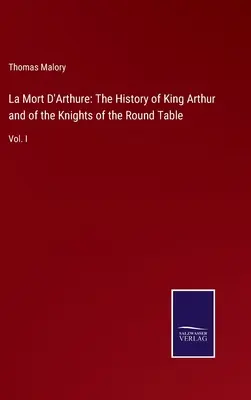 La Mort D'Arthure: Die Geschichte von König Artus und den Rittern der Tafelrunde: Bd. I - La Mort D'Arthure: The History of King Arthur and of the Knights of the Round Table: Vol. I