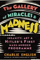 Galerie der Wunder und des Wahnsinns - Wahnsinn, Kunst und Hitlers erstes Massenmordprogramm - Gallery of Miracles and Madness - Insanity, Art and Hitler's First Mass-Murder Programme