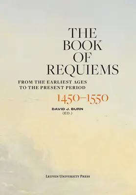 Das Buch der Requiems, 1450-1550: Von den frühesten Zeiten bis zur Gegenwart - The Book of Requiems, 1450-1550: From the Earliest Ages to the Present Period