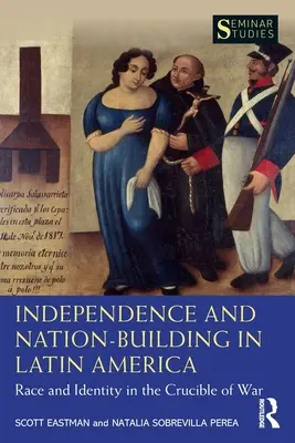 Unabhängigkeit und Nation-Building in Lateinamerika: Ethnie und Identität im Schmelztiegel des Krieges - Independence and Nation-Building in Latin America: Race and Identity in the Crucible of War