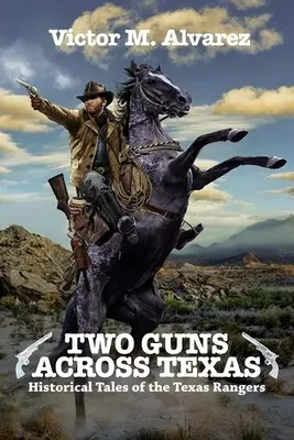 Zwei Gewehre quer durch Texas: Historische Erzählungen über die Texas Rangers - Two Guns Across Texas: Historical Tales of the Texas Rangers