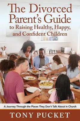 Der Leitfaden für geschiedene Eltern zur Erziehung gesunder, glücklicher und selbstbewusster Kinder: Eine Reise durch die Orte, über die in der Kirche nicht gesprochen wird - The Divorced Parent's Guide to Raising Healthy, Happy & Confident Children: A Journey Through the Places They Don't Talk About in Church