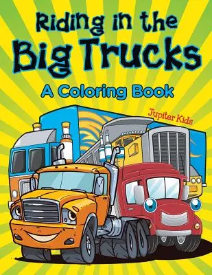 Riding in the Big Trucks (Ein Malbuch) - Riding in the Big Trucks (A Coloring Book)