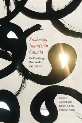Die Produktion des Islam(s) in Kanada: Über Wissen, Positionalität und Politik - Producing Islam(s) in Canada: On Knowledge, Positionality, and Politics
