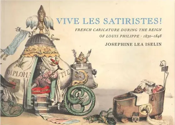 Vive Les Satiristes!: Französische Karikatur während der Herrschaft von Louis Philipp, 1830-1848 - Vive Les Satiristes!: French Caricature During the Reign of Louis Philipp, 1830-1848