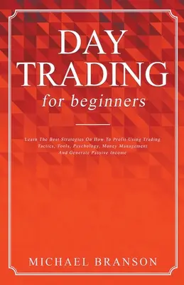 Day-Trading für Anfänger Lernen Sie die besten Strategien, wie Sie mit Trading-Taktiken, Tools, Psychologie, Geldmanagement profitieren und passives Einkommen generieren können. - Day Trading For Beginners Learn The Best Strategies On How To Profit Using Trading Tactics, Tools, Psychology, Money Management And Generate Passive I