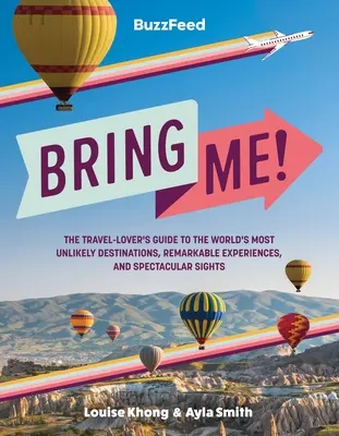 Buzzfeed: Bring Me!: Der Reiseführer für Reiseliebhaber zu den ungewöhnlichsten Reisezielen, bemerkenswertesten Erlebnissen und spektakulärsten Sehenswürdigkeiten der Welt - Buzzfeed: Bring Me!: The Travel-Lover's Guide to the World's Most Unlikely Destinations, Remarkable Experiences, and Spectacular Sights