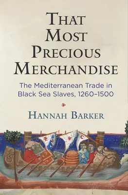 Die kostbarste Handelsware: Der Mittelmeerhandel mit Schwarzmeersklaven, 1260-1500 - That Most Precious Merchandise: The Mediterranean Trade in Black Sea Slaves, 1260-1500