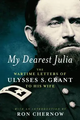 Meine liebste Julia: Die Kriegsbriefe von Ulysses S. Grant an seine Frau - My Dearest Julia: The Wartime Letters of Ulysses S. Grant to His Wife