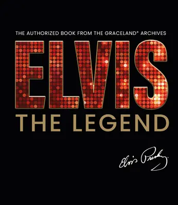 Elvis - Die Legende: Das autorisierte Buch aus dem offiziellen Graceland-Archiv - Elvis - The Legend: The Authorized Book from the Official Graceland Archive