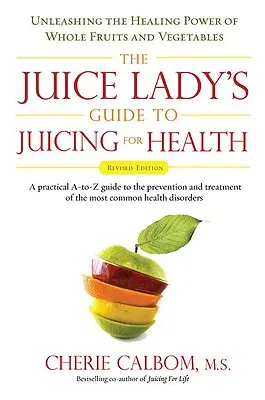 Der Leitfaden der Juice Lady zum Entsaften für die Gesundheit: Die Heilkraft ganzer Früchte und Gemüsesorten freisetzen Überarbeitete Ausgabe - The Juice Lady's Guide to Juicing for Health: Unleashing the Healing Power of Whole Fruits and Vegetables Revised Edition