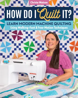Wie quilte ich?: Lernen Sie modernes Maschinenquilten mit Walking-Foot- und Free-Motion-Techniken - How Do I Quilt It?: Learn Modern Machine Quilting Using Walking-Foot & Free-Motion Techniques