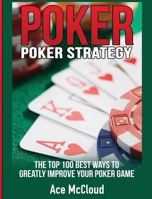 Poker-Strategie: Die 100 besten Wege, um Ihr Pokerspiel zu verbessern - Poker Strategy: The Top 100 Best Ways To Greatly Improve Your Poker Game