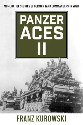 Panzer-Asse II: Weitere Schlachtengeschichten deutscher Panzerkommandanten im Zweiten Weltkrieg - Panzer Aces II: More Battle Stories of German Tank Commanders in WWII