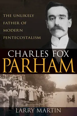 Charles Fox Parham: Der unwahrscheinliche Vater der modernen Pfingstbewegung - Charles Fox Parham: The Unlikely Father of Modern Pentecostalism