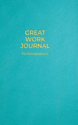 Great Work Journal für Unternehmerinnen und Unternehmer - Great Work Journal For Entrepreneurs