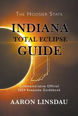 Leitfaden zur totalen Sonnenfinsternis in Indiana: Offizielles Gedenkbuch 2024 zur Erinnerung an die Finsternis - Indiana Total Eclipse Guide: Official Commemorative 2024 Keepsake Guidebook